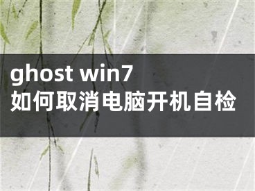 ghost win7如何取消电脑开机自检