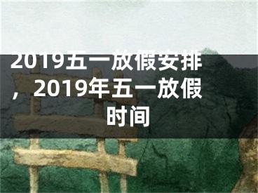 2019五一放假安排，2019年五一放假时间