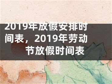 2019年放假安排时间表，2019年劳动节放假时间表