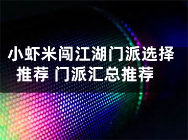 小虾米闯江湖门派选择推荐 门派汇总推荐