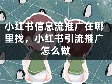 小红书信息流推广在哪里找，小红书引流推广怎么做