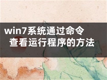 win7系统通过命令查看运行程序的方法