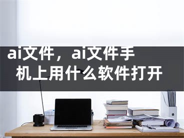 ai文件，ai文件手机上用什么软件打开