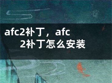 afc2补丁，afc2补丁怎么安装