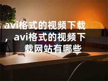 avi格式的视频下载，avi格式的视频下载网站有哪些