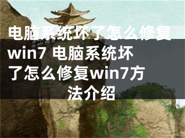 电脑系统坏了怎么修复win7 电脑系统坏了怎么修复win7方法介绍