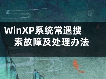 WinXP系统常遇搜索故障及处理办法