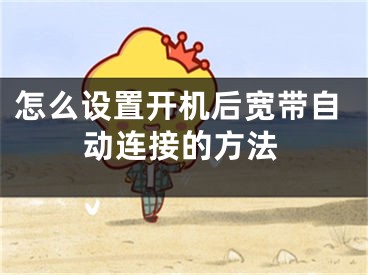 怎么设置开机后宽带自动连接的方法