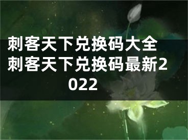 刺客天下兑换码大全 刺客天下兑换码最新2022