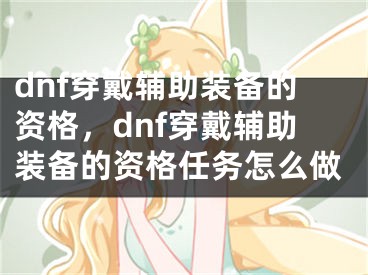 dnf穿戴辅助装备的资格，dnf穿戴辅助装备的资格任务怎么做