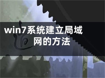 win7系统建立局域网的方法