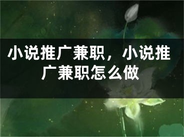 小说推广兼职，小说推广兼职怎么做