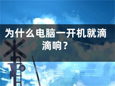 为什么电脑一开机就滴滴响？