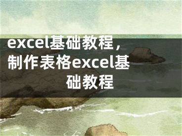 excel基础教程，制作表格excel基础教程