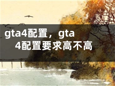 gta4配置，gta4配置要求高不高