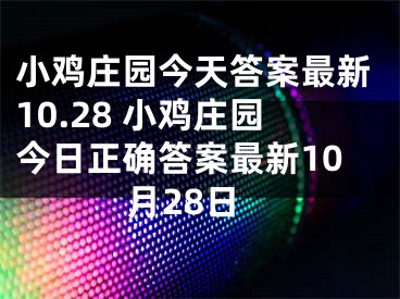 小鸡庄园今天答案最新10.28 小鸡庄园今日正确答案最新10月28日