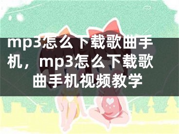 mp3怎么下载歌曲手机，mp3怎么下载歌曲手机视频教学 