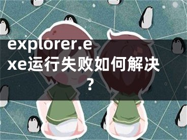 explorer.exe运行失败如何解决？