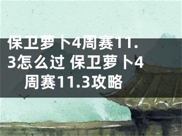 保卫萝卜4周赛11.3怎么过 保卫萝卜4周赛11.3攻略