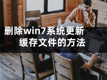 删除win7系统更新缓存文件的方法