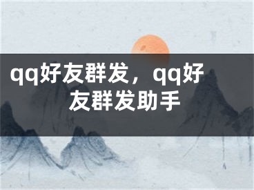 qq好友群发，qq好友群发助手