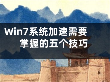 Win7系统加速需要掌握的五个技巧