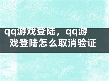 qq游戏登陆，qq游戏登陆怎么取消验证