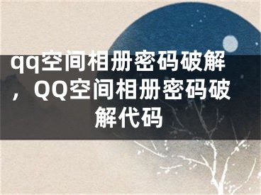 qq空间相册密码破解，QQ空间相册密码破解代码