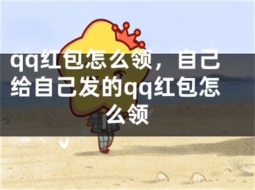 qq红包怎么领，自己给自己发的qq红包怎么领