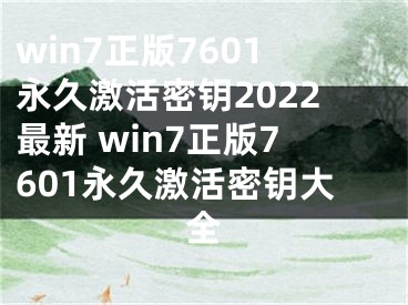 win7正版7601永久激活密钥2022最新 win7正版7601永久激活密钥大全