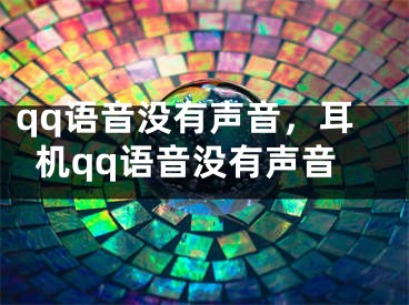 qq语音没有声音，耳机qq语音没有声音