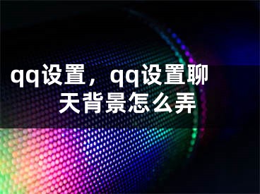 qq设置，qq设置聊天背景怎么弄