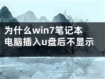 为什么win7笔记本电脑插入u盘后不显示 