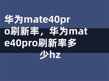 华为mate40pro刷新率，华为mate40pro刷新率多少hz