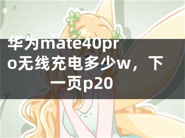 华为mate40pro无线充电多少w，下一页p20