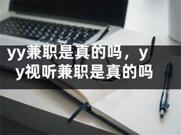 yy兼职是真的吗，yy视听兼职是真的吗