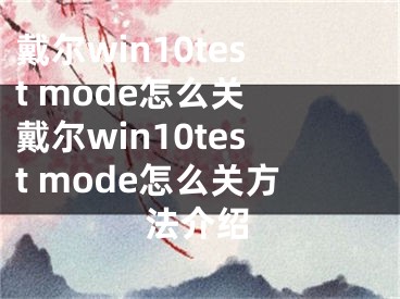 戴尔win10test mode怎么关 戴尔win10test mode怎么关方法介绍