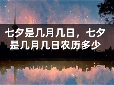 七夕是几月几日，七夕是几月几日农历多少