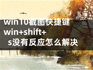 win10截图快捷键win+shift+s没有反应怎么解决