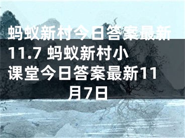 蚂蚁新村今日答案最新11.7 蚂蚁新村小课堂今日答案最新11月7日