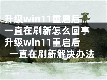 升级win11重启后一直在刷新怎么回事 升级win11重启后一直在刷新解决办法