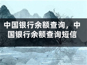 中国银行余额查询，中国银行余额查询短信