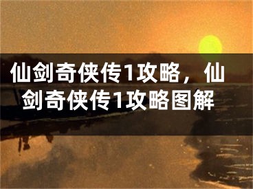 仙剑奇侠传1攻略，仙剑奇侠传1攻略图解