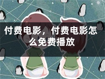 付费电影，付费电影怎么免费播放