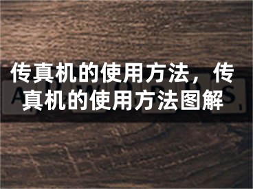 传真机的使用方法，传真机的使用方法图解