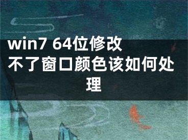 win7 64位修改不了窗口颜色该如何处理