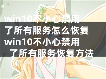 win10不小心禁用了所有服务怎么恢复 win10不小心禁用了所有服务恢复方法