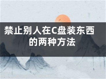 禁止别人在C盘装东西的两种方法