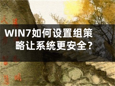 WIN7如何设置组策略让系统更安全？