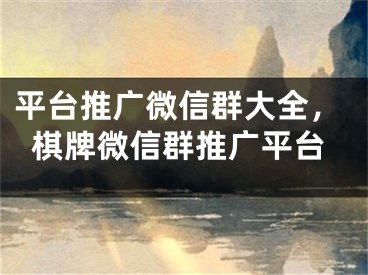 平台推广微信群大全，棋牌微信群推广平台